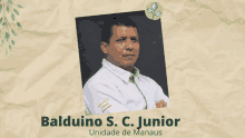 balduino s. c. junior unidade de manaus is the name of the man