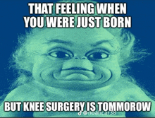 a picture of a doll with the caption that feeling when you were just born but knee surgery is tommorrow