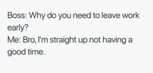 a boss says why do you need to leave work early ?