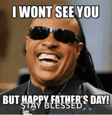 a picture of a man wearing sunglasses with the caption " i won t see you but happy father 's day "