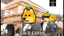 a doge carrying a coffin with the words sold early on the bottom