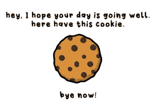 a cartoon of a cookie with the words hey i hope your day is going well here have this cookie