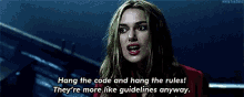 a woman is screaming and saying hang the code and hang the rules they 're more like guidelines anyway .