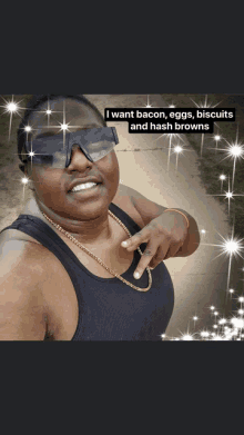 a woman wearing sunglasses says i want bacon eggs and hash browns