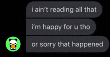 a text message that says i ain t reading all that i 'm happy for u tho