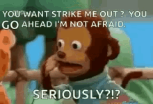 a cartoon monkey is saying you want strike me out ? you go ahead i 'm not afraid seriously ??