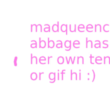 a pink text that says madqueenc abbage has her own ten or gif hi