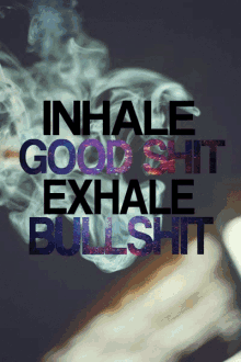 a poster that says " inhale good shit exhale bullshit " on it