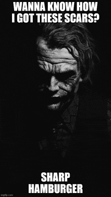 a black and white photo of the joker with the caption wanna know how i got these scars ? sharp hamburger