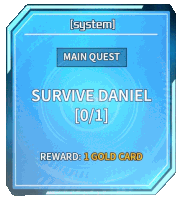 a system main quest survive daniel [ 0/1 ] reward : 1 gold card