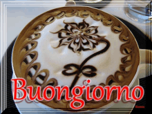 a cup of cappuccino with a flower design and the words buongiorno on the bottom