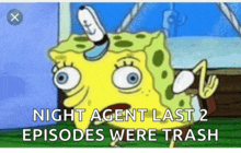 a cartoon of spongebob with the caption night agent last 2 episodes were trash