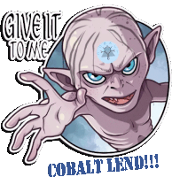 a cartoon of gollum with the words give it to me cobalt lend written below him