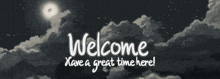 a black and white image with the words welcome have a great time here on it