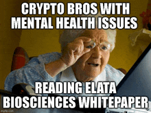 an elderly woman looking at a computer screen with a meme that says " crypto bros with mental health issues reading elata biosciences whitepaper "