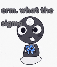 a cartoon character with the words " erm what the sigma " written on it