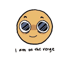 a cartoon smiley face with sunglasses and the words `` i am on the verge '' written below it .