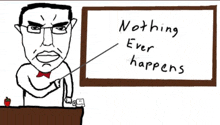 a cartoon of a man pointing at a white board that says " nothing ever happens "