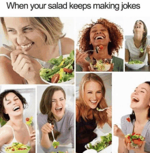 a collage of women eating salad with a caption that says when your salad keeps making jokes