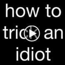 a black background with white text that says how to trick an idiot