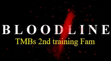 a black background with the words bloodline tmbs 2nd training fam