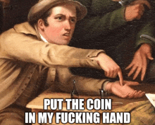 a painting of a man sitting at a table with the caption " put the coin in my fucking hand "