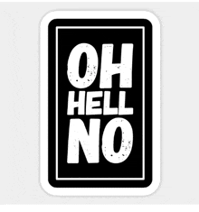 a black and white sticker that says `` oh hell no '' on a white background .