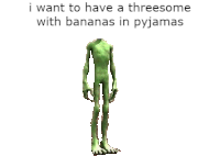 a picture of a green alien with the words " i want to have a threesome with bananas in pyjamas " on the bottom