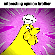 a cartoon of a chicken wearing a chef 's hat with the words " interesting opinion brother " below it