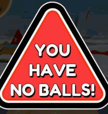 a sign that says " you have no balls " on it