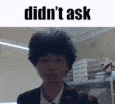 a picture of a person with the words didn 't ask behind them