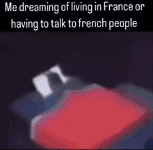 a cartoon drawing of a bed with the caption " me dreaming of living in france or having to talk to french people " at the top