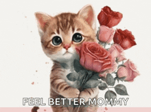 a kitten holding a bouquet of pink roses with the words " feel better mommy " below it