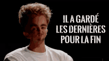 a man in a white shirt with the words il a gardé les dernieres pour la fin