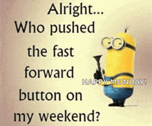 a picture of a minion holding a gun with a caption that says alright who pushed the fast forward button on my weekend .