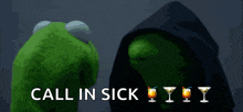 kermit the frog is standing next to a person in a hood with the words call in sick written on the bottom