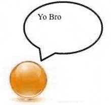 a speech bubble with the words `` yo bro '' coming out of it is above an orange ball .