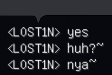 a black screen with white text that says lostin yes lostin huh ? lostin nya