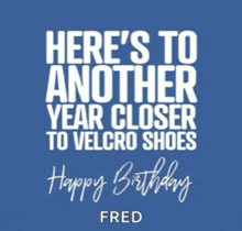 a blue background with white text that reads here 's to another year closer to velcro shoes