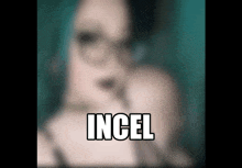 a blurry picture of a woman with the word incel on the bottom right