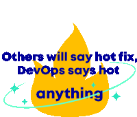 a yellow fire with the words others will say hot fix devops says hot anything on it