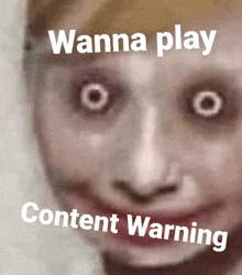 a picture of a person 's face with the words " wanna play content warning " above it