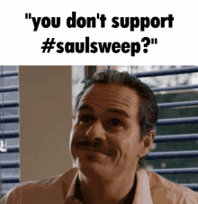 a man with a mustache is smiling with the words " you don 't support #saulsweep ? " below him