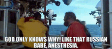 two men on a boat with the words " god only knows why like that russian babe anesthesia "