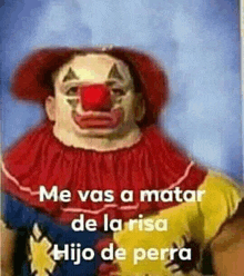 a picture of a clown with a caption that says `` me vas a matar de la risa hijo de perro '' .