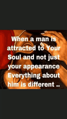 a poster that says when a man is attracted to your soul and not just your appearance everything about him is different ..