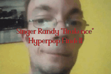 a close up of a man 's face with the words singer randy brokence hyperpop fink ii written in red