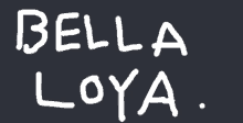 a black background with white letters that say bella loya