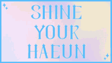 a sign that says shine your haeun in blue