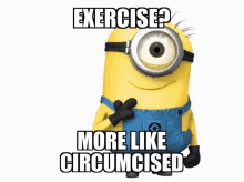 a picture of a minion with a caption that says " exercise more like circumcised "